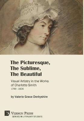 The Picturesque, The Sublime, The Beautiful: Visual Artistry in the Works of Charlotte Smith (1749-1806) [Premium Color] by Valerie Derbyshire 9781622737369