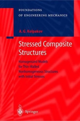 Stressed Composite Structures: Homogenized Models for Thin-Walled Nonhomogeneous Structures with Initial Stresses by Alexander G. Kolpakov 9783540407904