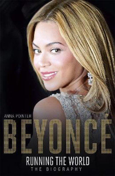 Beyonce: Running the World: The Biography by Anna Pointer