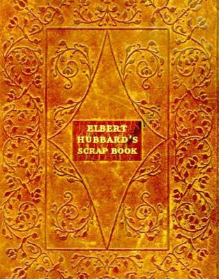 Elbert Hubbard's Scrap Book by Elbert Hubbard 9781565544468