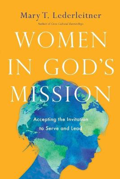 Women in God's Mission: Accepting the Invitation to Serve and Lead by Mary T. Lederleitner