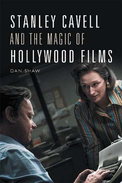 Stanley Cavell and the Magic of Hollywood Films by Daniel Shaw