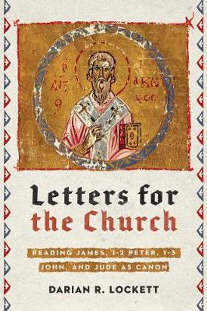 Letters for the Church: Reading James, 1-2 Peter, 1-3 John, and Jude as Canon by Darian R. Lockett