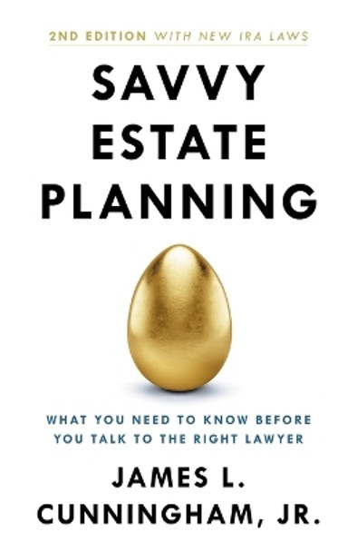 Savvy Estate Planning: What You Need to Know Before You Talk to the Right Lawyer by James L Cunningham 9781544527901