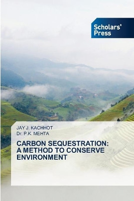 Carbon Sequestration: A Method to Conserve Environment by Jay J Kachhot 9786138954132