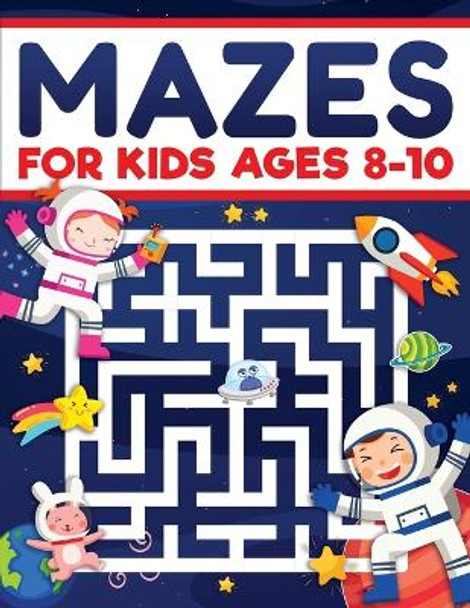 Mazes for Kids Ages 8-10: Mazes Activity Book: Fun Challenging Mazes to Exercise your Brain and Learn Problem-Solving Skills! Mazes, Puzzles Workbook for Kids Ages 8, 9 and 10, Perfect for Learning and Have Fun by Scarlett Evans 9781954392472