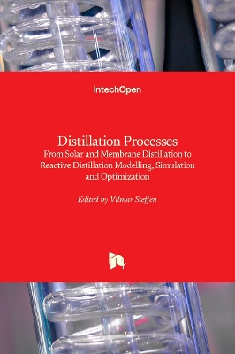 Distillation Processes: From Solar and Membrane Distillation to Reactive Distillation Modelling, Simulation and Optimization by Vilmar Steffen 9781839628078