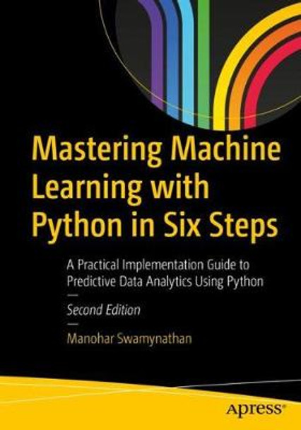 Mastering Machine Learning with Python in Six Steps: A Practical Implementation Guide to Predictive Data Analytics Using Python by Manohar Swamynathan