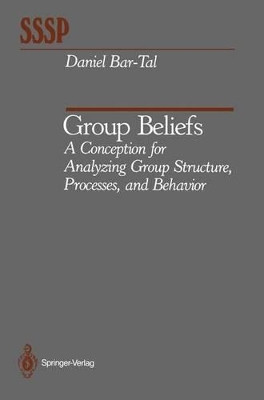 Group Beliefs: A Conception for Analyzing Group Structure, Processes, and Behavior by Daniel Bar-Tal 9781461279563