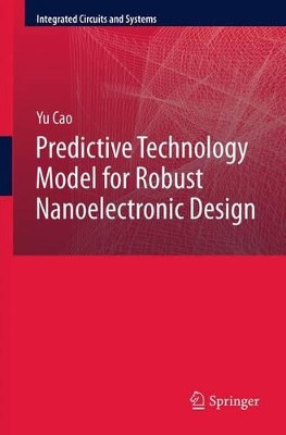 Predictive Technology Model for Robust Nanoelectronic Design by Yu Cao 9781461430216