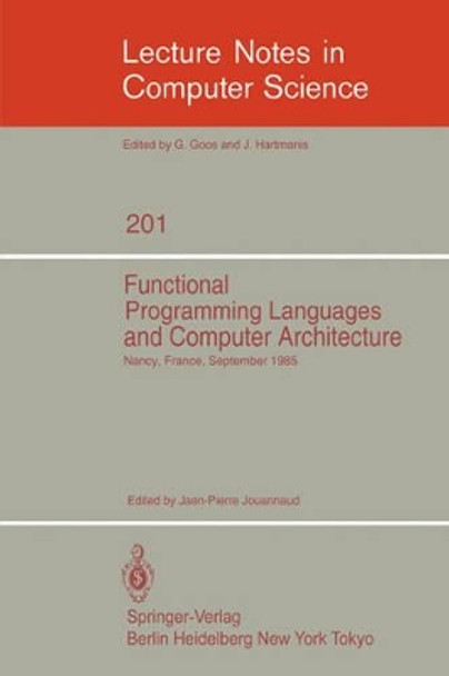 Functional Programming Languages and Computer Architecture: Proceedings, Nancy, France, September 16-19, 1985 by Jean-Pierre Jouannaud 9783540159759