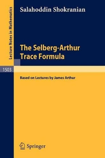 The Selberg-Arthur Trace Formula: Based on Lectures by James Arthur by Salahoddin Shokranian 9783540550211