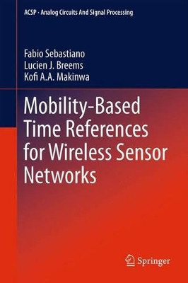 Mobility-based Time References for Wireless Sensor Networks by Fabio Sebastiano 9781489988287