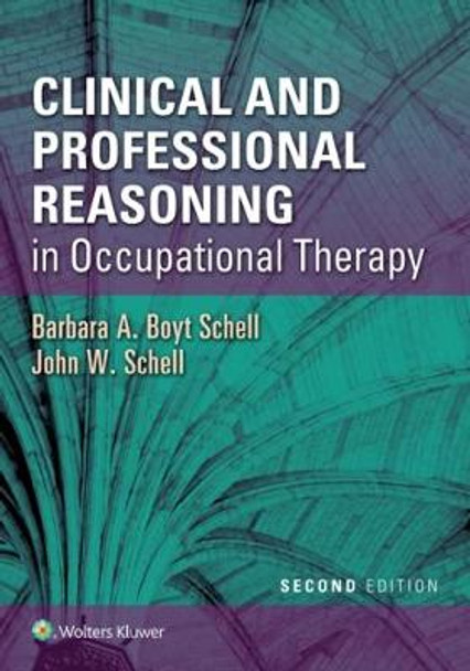 Clinical and Professional Reasoning in Occupational Therapy by Barbara A. Boyt Schell