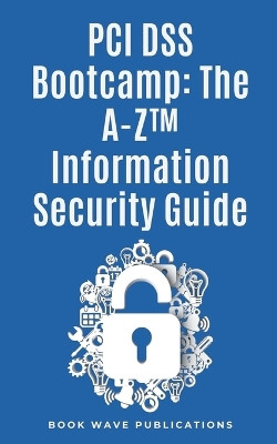 PCI DSS Bootcamp The A-Z Information Security Guide by Book Wave Publications 9798224558278