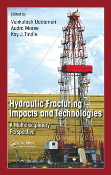 Hydraulic Fracturing Impacts and Technologies: A Multidisciplinary Perspective by Venkatesh Uddameri