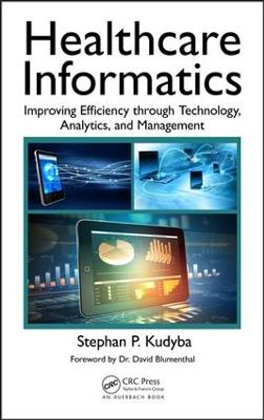 Healthcare Informatics: Improving Efficiency through Technology, Analytics, and Management by Stephan P. Kudyba