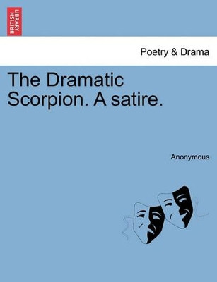 The Dramatic Scorpion. a Satire. by Anonymous 9781241032005