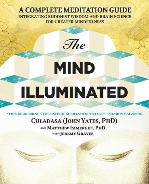 The Mind Illuminated: A Complete Meditation Guide Integrating Buddhist Wisdom and Brain Science for Greater Mindfulness by Dr John Yates