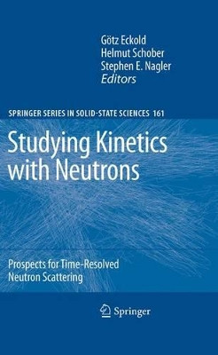 Studying Kinetics with Neutrons: Prospects for Time-Resolved Neutron Scattering by Gotz Eckold 9783642261237