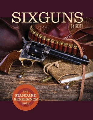 Sixguns by Keith: The Standard Reference Work by Elmer Keith 9781626546059