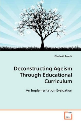 Deconstructing Ageism Through Educational Curriculum by Elizabeth Beletic 9783639110722