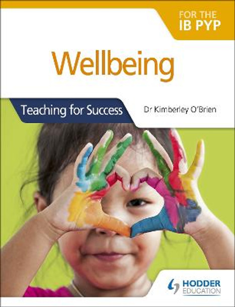 Wellbeing for the IB PYP: Teaching for Success by Dr Kimberley O'Brien