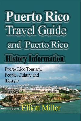 Puerto Rico Travel Guide and Puerto Rico History Information: Puerto Rico Tourism, People, Culture and lifestyle by Elliott Miller 9781714643257