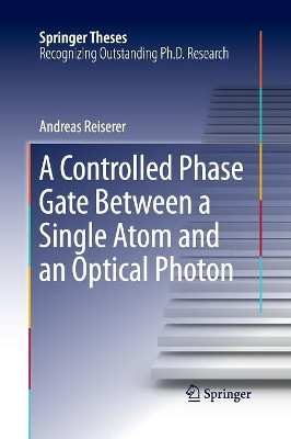 A Controlled Phase Gate Between a Single Atom and an Optical Photon by Andreas Reiserer 9783319370880