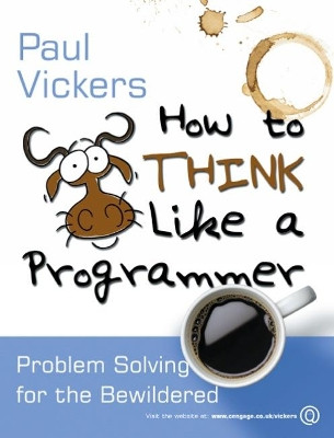 How to Think Like A Programmer: Problem Solving for the Bewildered by Paul Vickers 9781408065822