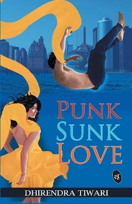Punk Sunk Love by Dhirendra Tiwari 9789382665687