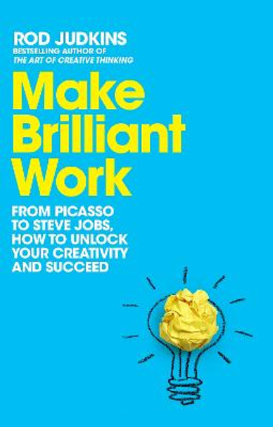 Make Brilliant Work: How to Unlock Your Creativity and Succeed by Rod Judkins