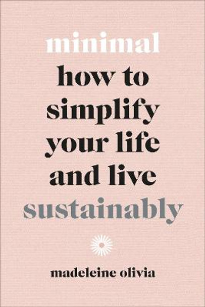 Minimal: How to simplify your life and live sustainably by Madeleine Olivia