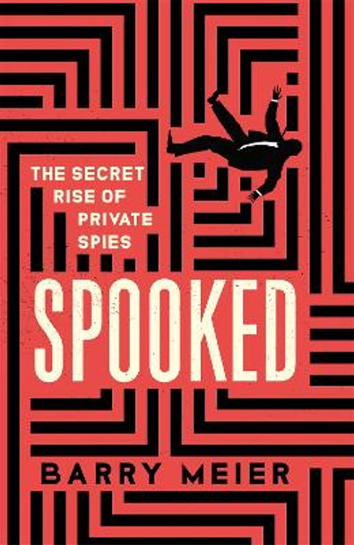 Spooked: Inside the Secret World of Private Spies by Barry Meier