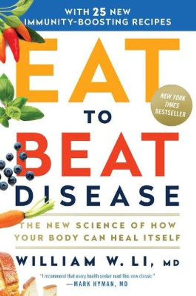 Eat to Beat Disease: The New Science of How Your Body Can Heal Itself by William W Li