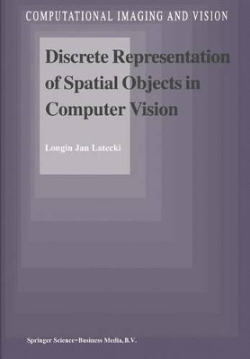 Discrete Representation of Spatial Objects in Computer Vision by Longin Jan Latecki 9789048149827