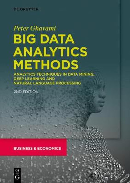 Big Data Analytics Methods: Analytics Techniques in Data Mining, Deep Learning and Natural Language Processing by Peter Ghavami