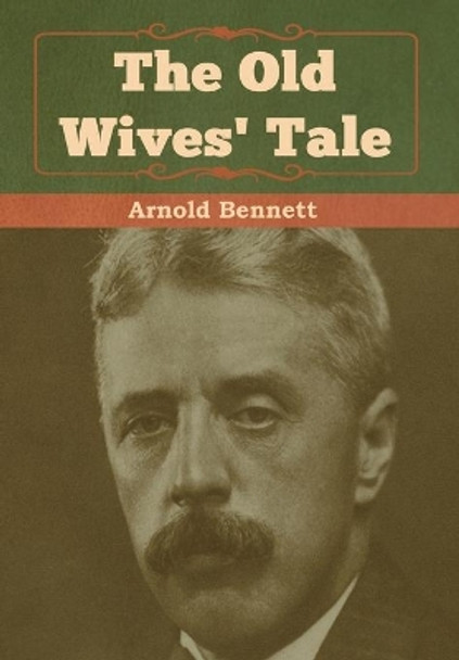 The Old Wives' Tale by Arnold Bennett 9781618956668