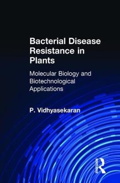 Bacterial Disease Resistance in Plants: Molecular Biology and Biotechnological Applications by P. Vidhyasekaran