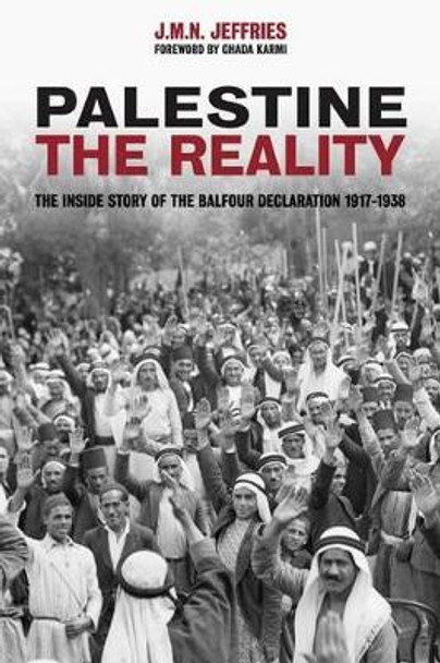 Palestine: The Reality: The Inside Story of the Balfour Declaration 1917-1938 by J M N Jeffries