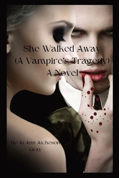 She Walked Away: (A Vampire's Tragedy) A Novel by Jo Ann Atcheson Gray 9781088086414