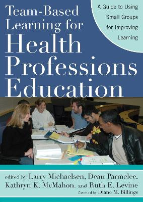 Team-Based Learning for Health Professions Education: A Guide to Using Small Groups for Improving Learning Larry K. Michaelsen 9781579222482