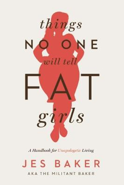 Things No One Will Tell Fat Girls: A Handbook for Unapologetic Living by Jes Baker