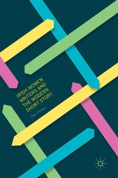 Irish Women Writers and the Modern Short Story by Elke D'hoker 9783319302874