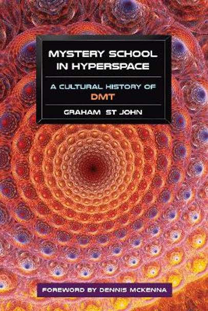 Mystery School In Hyperspace: A Cultural History of DMT by Graham St. John