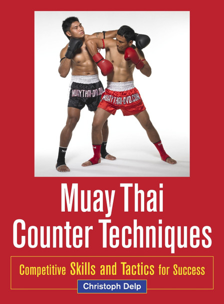 Muay Thai Counter Techniques: Competitive Skills and Tactics for Success Christoph Delp 9781583945438