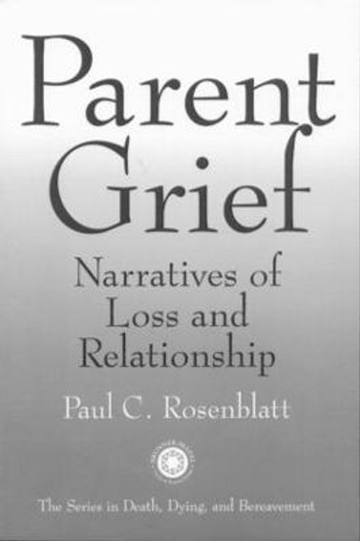 Parent Grief: Narratives of Loss and Relationship by Paul C. Rosenblatt