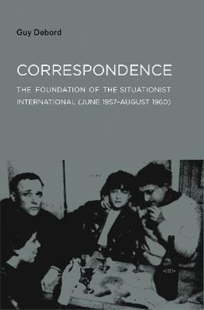 Correspondence: The Foundation of the Situationist International (June 1957-August 1960) by Guy Debord