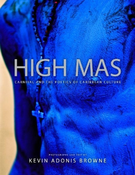 High Mas: Carnival and the Poetics of Caribbean Culture by Kevin Adonis Browne 9781496819383