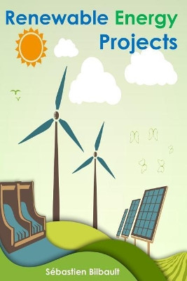 Renewable Energy Projects by Sebastien Bilbault 9781366158734